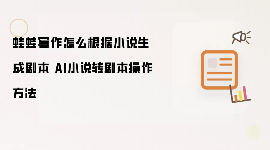 蛙蛙写作怎么根据小说生成剧本 AI小说转剧本操作方法