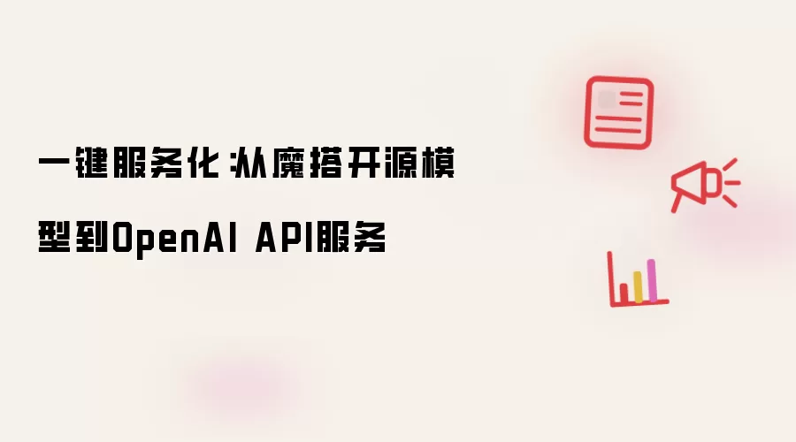 一键服务化：从魔搭开源模型到OpenAI API服务