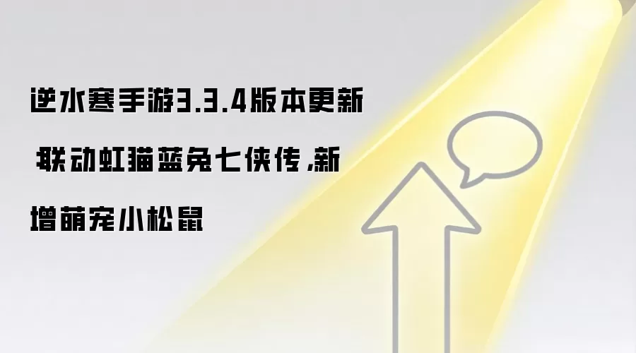 逆水寒手游3.3.4版本更新：联动虹猫蓝兔七侠传，新增萌宠小松鼠