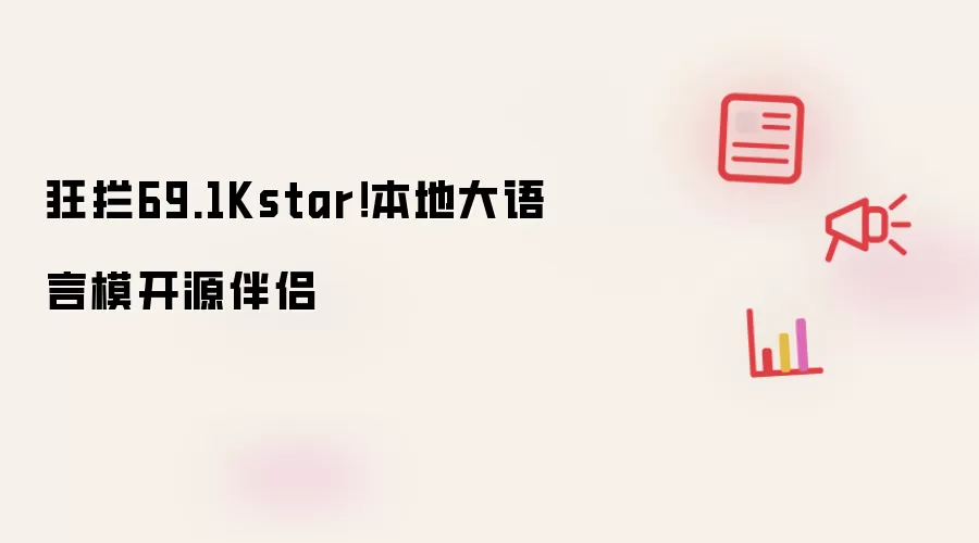 狂拦69.1Kstar！本地大语言模开源伴侣