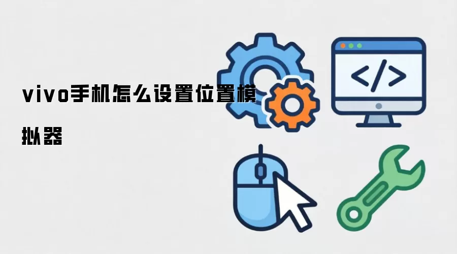 vivo手机怎么设置位置模拟器