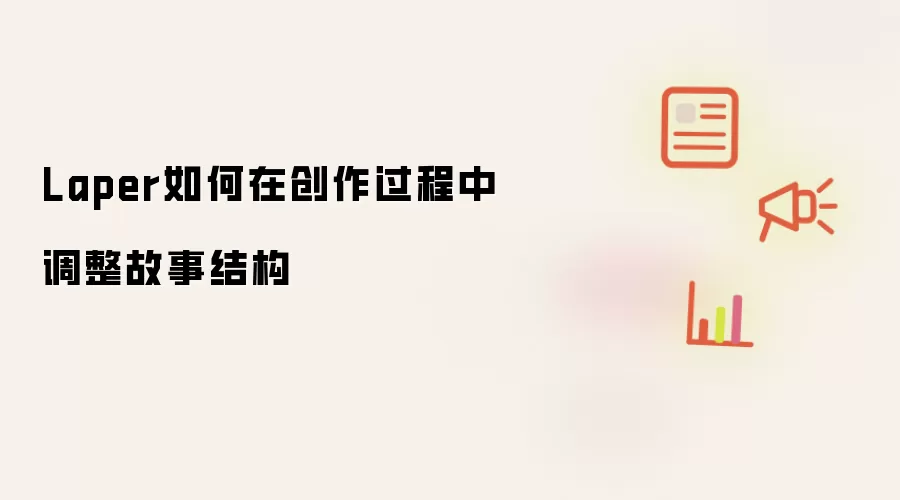 Laper如何在创作过程中调整故事结构