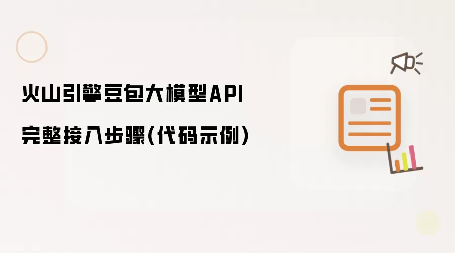 火山引擎豆包大模型API完整接入步骤(代码示例)