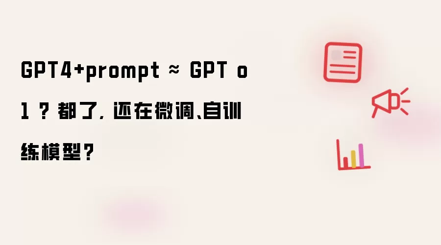 GPT4+prompt ≈ GPT o1? 都了, 还在微调、自训练模型?