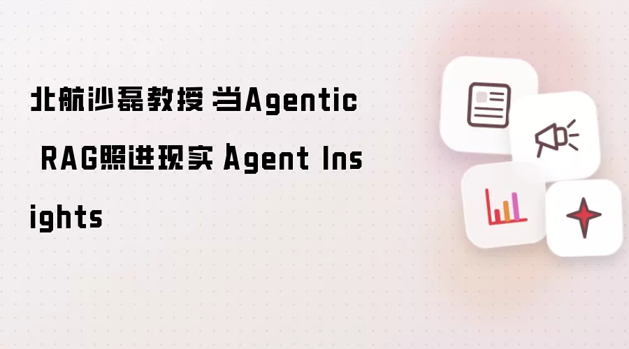 北航沙磊教授：当Agentic RAG照进现实｜Agent Insights