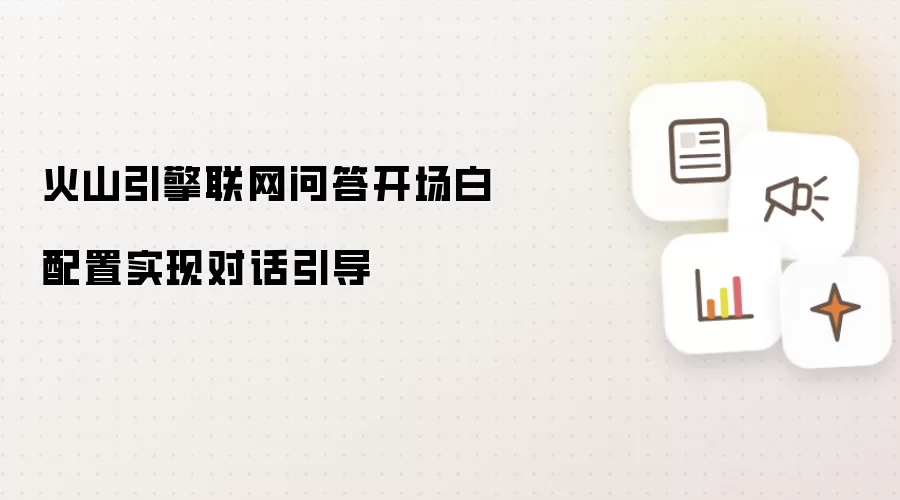 火山引擎联网问答开场白配置实现对话引导