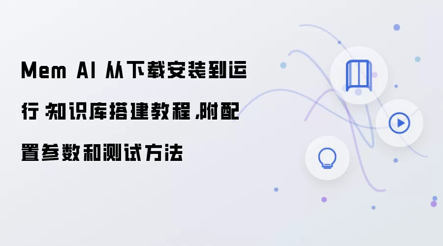 Mem AI 从下载安装到运行：知识库搭建教程，附配置参数和测试方法